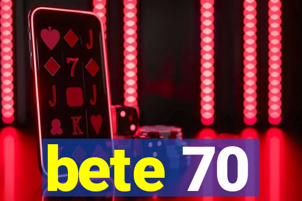 bete 70